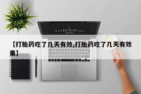 购买米非司酮片打胎药微信【打胎药吃了几天有效,打胎药吃了几天有效果】