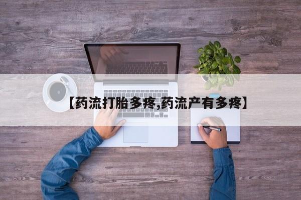 购买米非司酮片打胎药微信【药流打胎多疼,药流产有多疼】