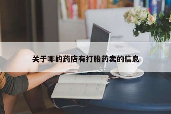 购买米非司酮片打胎药微信关于哪的药店有打胎药卖的信息