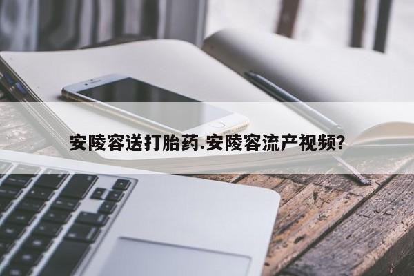 购买米非司酮片打胎药微信安陵容送打胎药.安陵容流产视频？