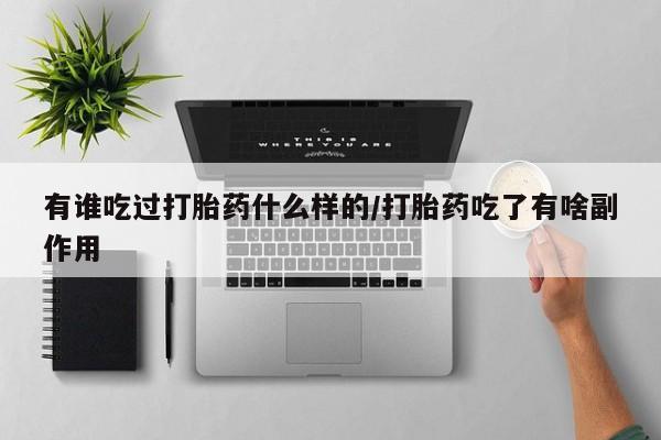 购买米非司酮片打胎药微信有谁吃过打胎药什么样的/打胎药吃了有啥副作用