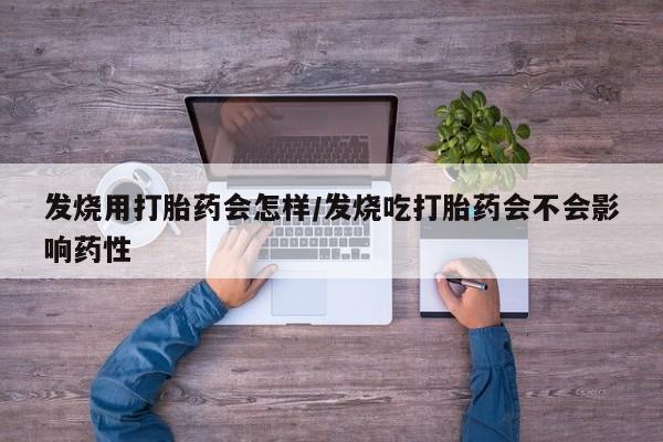 购买米非司酮片打胎药微信发烧用打胎药会怎样/发烧吃打胎药会不会影响药性