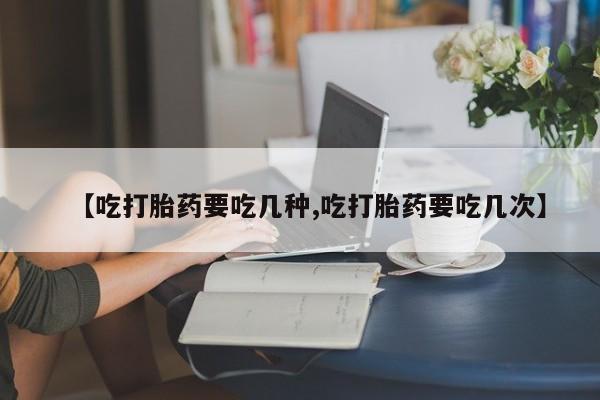 购买米非司酮片打胎药微信【吃打胎药要吃几种,吃打胎药要吃几次】