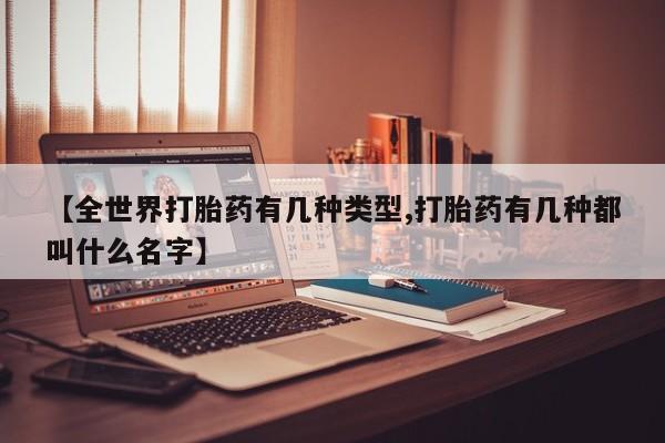 购买米非司酮片打胎药微信【全世界打胎药有几种类型,打胎药有几种都叫什么名字】